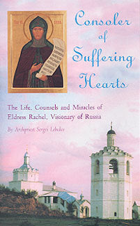 Consoler of Suffering Hearts: The Life, Counsels and Miracles of Eldress Rachel, Visionary of Russia